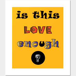 is this love enough ? Posters and Art